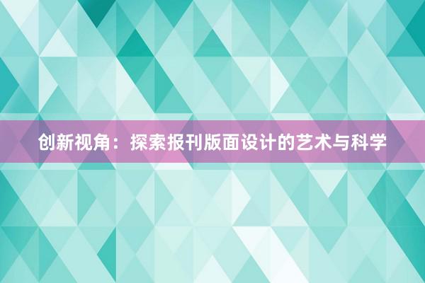 创新视角：探索报刊版面设计的艺术与科学